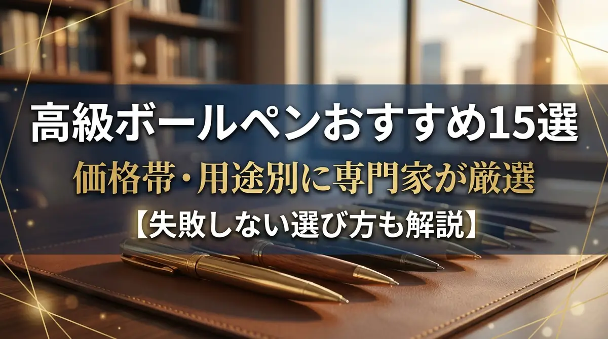高級ボールペンおすすめ15選｜価格帯・用途別に専門家が厳選【失敗しない選び方も解説】