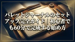 バレットジャーナルのセットアップ完全ガイド｜初心者でも60分で完成する始め方