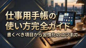 仕事用手帳の使い方完全ガイド｜書くべき項目から習慣化のコツまで