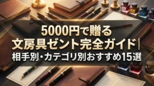 5000円で贈る文房具プレゼント完全ガイド｜相手別・カテゴリ別おすすめ15選